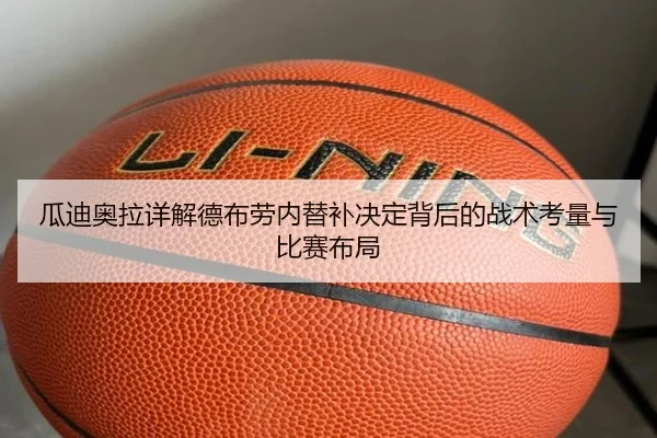 瓜迪奥拉详解德布劳内替补决定背后的战术考量与比赛布局