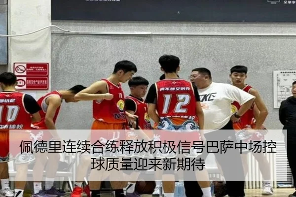 佩德里连续合练释放积极信号巴萨中场控球质量迎来新期待