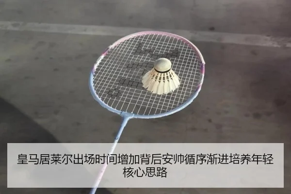 皇马居莱尔出场时间增加背后安帅循序渐进培养年轻核心思路