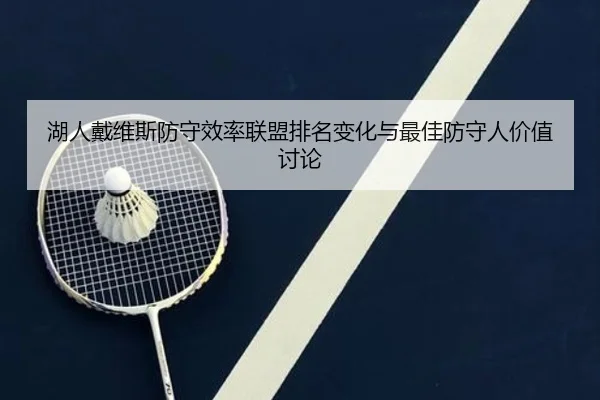 湖人戴维斯防守效率联盟排名变化与最佳防守人价值讨论