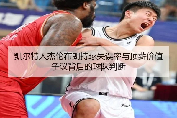 凯尔特人杰伦布朗持球失误率与顶薪价值争议背后的球队判断