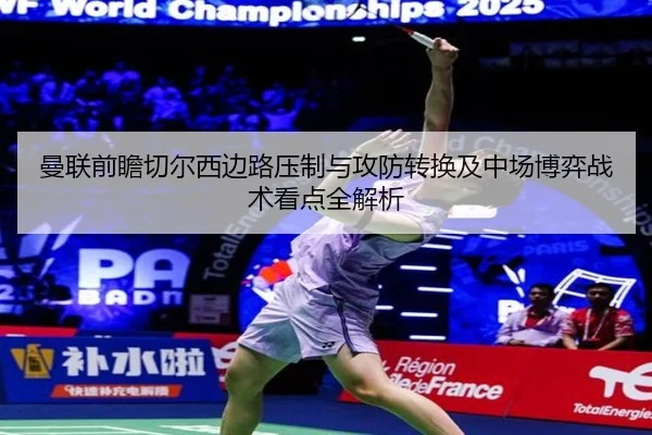 曼联前瞻切尔西边路压制与攻防转换及中场博弈战术看点全解析